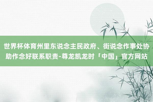 世界杯体育州里东说念主民政府、街说念作事处协助作念好联系职责-尊龙凯龙时「中国」官方网站